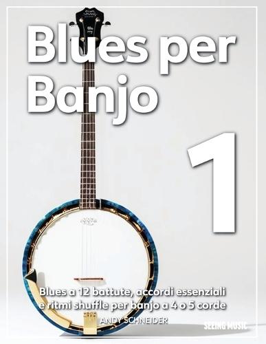 Blues per Banjo 1: Blues a 12 battute, accordi essenziali e ritmi shuffle per banjo a 4 o 5 corde