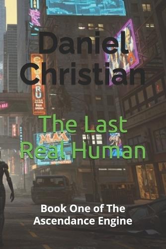 The Last Real Human: Book One of The Ascendance Engine