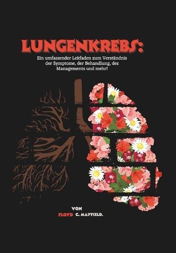 Lungenkrebs: Ein umfassender Leitfaden zum Verständnis der Symptome, der Behandlung, des Managements und mehr!