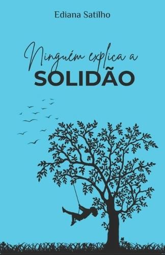 Ninguém explica a solidão.