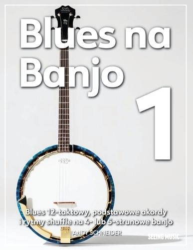 Blues na Banjo 1: Blues 12-taktowy, podstawowe akordy i rytmy shuffle na 4- lub 5-strunowe banjo