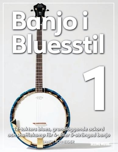 Banjo i Bluesstil 1: 12-takters blues, grundläggande ackord och shufflekomp för 4- eller 5-strängad banjo