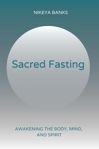 Sacred Fasting: Awakening the Mind, Body, and Spirit