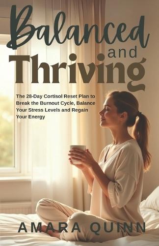 Balanced and Thriving: The 28-Day Cortisol Reset Plan to Break the Burnout Cycle, Balance Your Stress Levels and Regain Your Energy