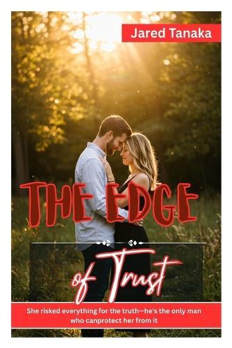 The Edge of Trust: She Risked Everything for the Truth-He's the Only Man Who Canprotect Her from It