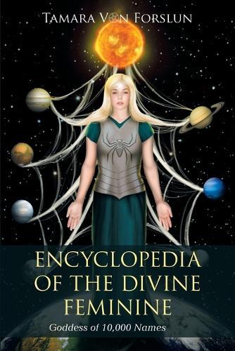 Encyclopedia of the Divine Feminine: Goddess of 10,000 Names