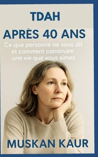TDAH après 40 ans: Ce que personne ne vous dit et comment construire une vie que vous aimez