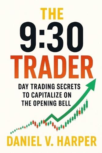 The 9: 30 Trader: Day Trading Secrets to Capitalize on the Opening Bell