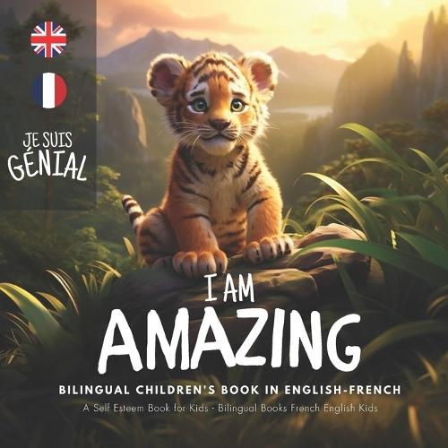 I Am Amazing, Je Suis Génial Bilingual Children's Book in English-French: A Self Esteem Book for Kids Livre bilingue Anglais-Français enfant