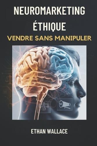 Neuromarketing Éthique: Vendre Sans Manipuler