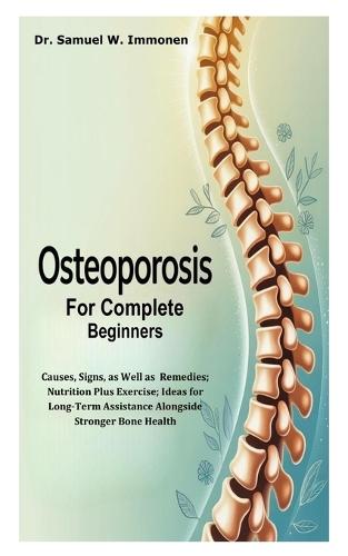 Osteoporosis for Complete Beginners: Causes, Signs, as Well as Remedies; Nutrition Plus Exercise; Ideas for Long-Term Assistance Alongside Stronger Bone Health