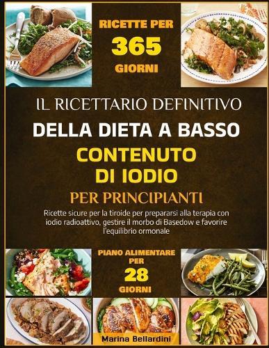 Il Ricettario Definitivo Della Dieta a Basso Contenuto Di Iodio Per Principianti: Ricette sicure per la tiroide per prepararsi alla terapia con iodio radioattivo, gestire il morbo di Basedow e favorire l'equilibrio ormonale