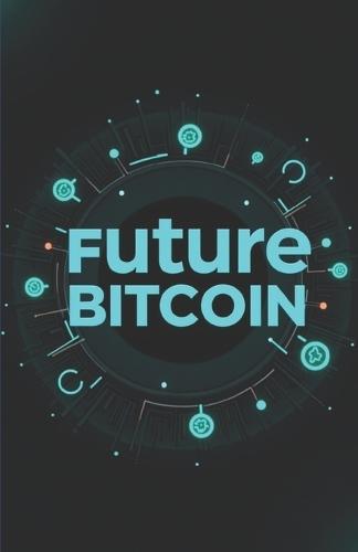 Future Bitcoin: A guide to the world of cryptocurrencies. Which cryptocurrency to invest in today to become rich tomorrow.