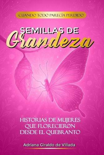 Semillas de grandeza: Historias de mujeres que florecieron desde el quebranto