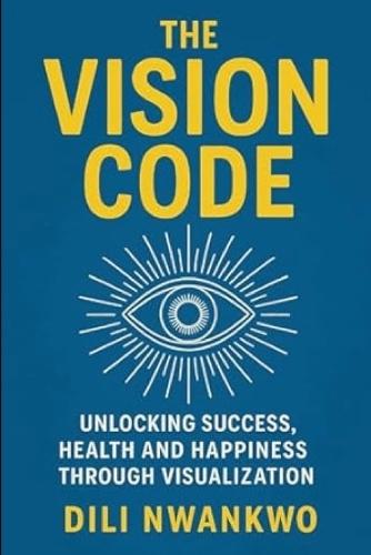 The Vision Code: Unlocking Success, Health and Happiness Through Visualization