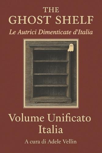 The Ghost Shelf - Le Autrici Dimenticate d'Italia: Volume Unificato Italia