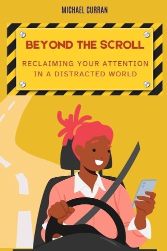 Beyond the Scroll: Reclaiming Your Attention in a Distracted World