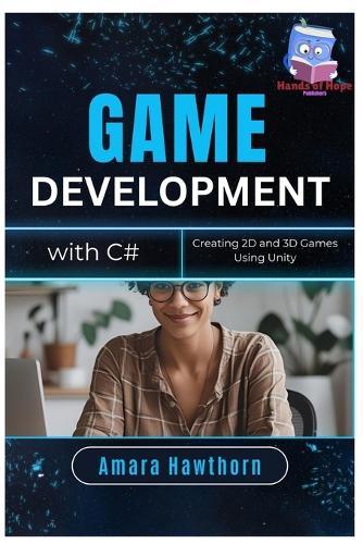 Game Development with C#: Creating 2D and 3D Games Using Unity