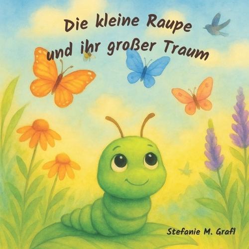 Die kleine Raupe und ihr großer Traum