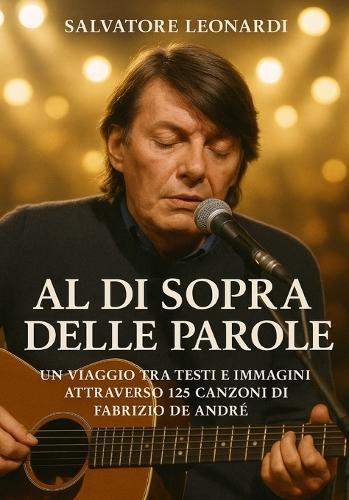 Al di sopra delle parole: Un viaggio tra testi e immagini attraverso 125 canzoni di Fabrizio De André