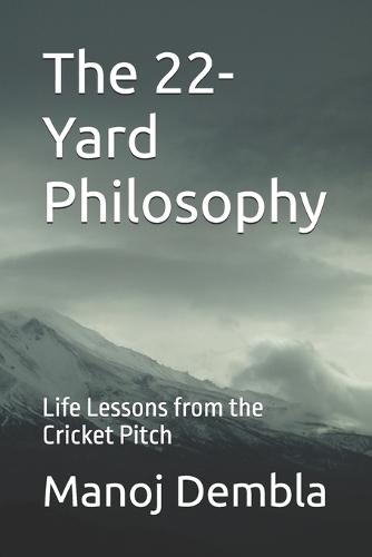 The 22-Yard Philosophy: Life Lessons from the Cricket Pitch