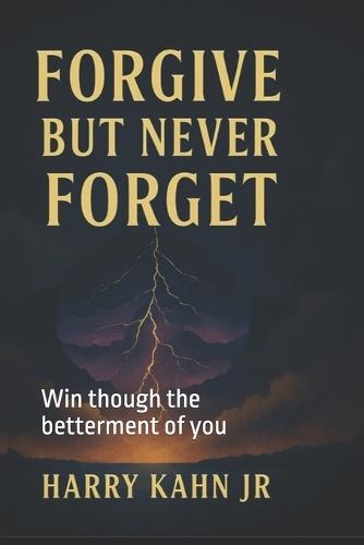 Forgive But Never Forget: Win though the betterment of you