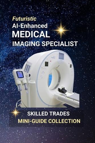 AI-Enhanced Medical Imaging Specialist: Harnessing AI to Reveal the Hidden Truth Inside the Human Body