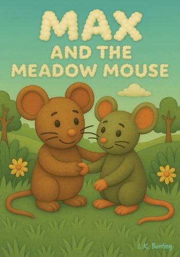 Max and The Meadow Mouse: A tiny tail of new adventures and friendship
