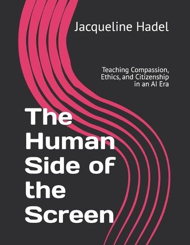 The Human Side of the Screen: Teaching Compassion, Ethics, and Citizenship in an AI Era
