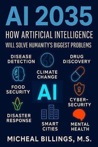 AI 2035: How Artificial Intelligence Will Solve Humanity's Biggest Problems