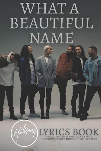 What A Beautiful Name: Over 250 Favorites Songs Lyrics from Hillsong Worship and United