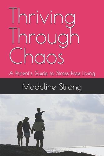 Thriving Through Chaos: A Parent's Guide to Stress-Free Living