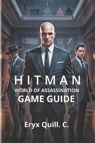 Hitman: World of Assassination - Signature Edition Game Guide: Unlocking Hidden Secrets, and Achieving Ranks