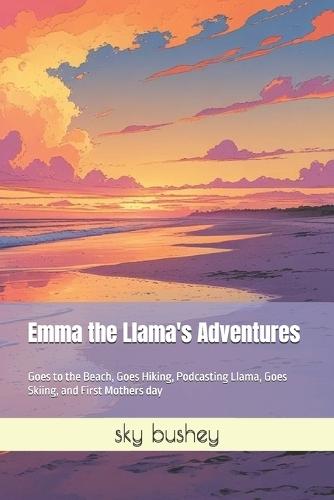 Emma the Llama's Adventures: Goes to the Beach, Goes Hiking, Podcasting Llama, Goes Skiing, and First Mothers day