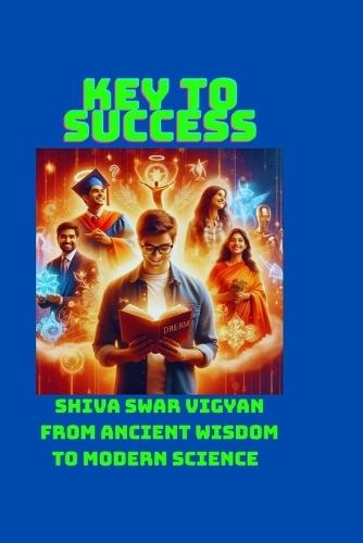 The Key Of Success: Shiva Swar Vigyan From Ancient Wisdom to Modern Science
