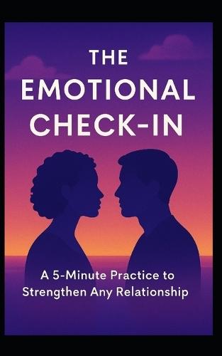 The Emotional Check-In: A 5-Minute Practice to Strengthen Any Relationship