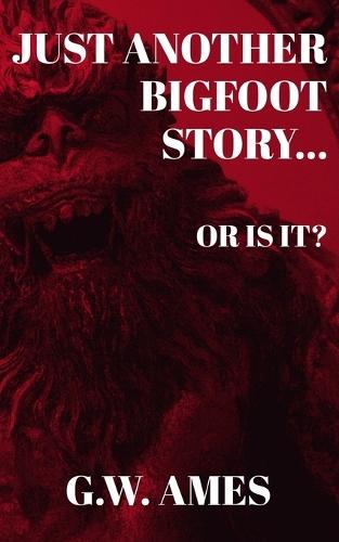 Just Another Bigfoot Story...: Or Is It?
