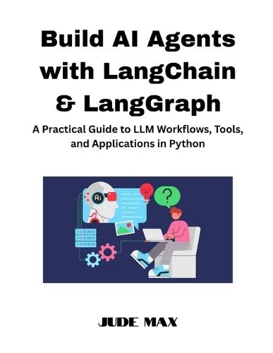 Build AI Agents with LangChain & LangGraph: A Practical Guide to LLM Workflows, Tools, and Applications in Python