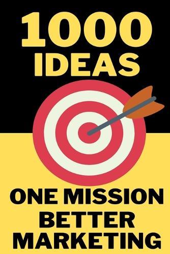 1000 Ideas: One Mission: Better Marketing
