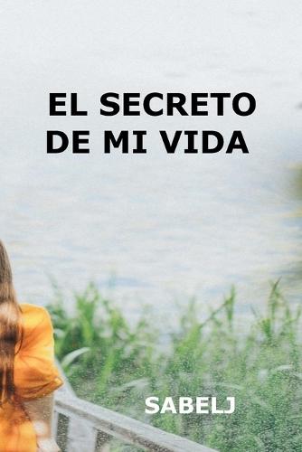 El Secreto de Mi Vida: Cuando todo se derrumba, el amor puede ser tu única verdad