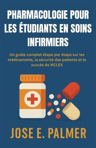 Pharmacologie Pour Les Étudiants En Soins Infirmiers: Un guide complet étape par étape sur les médicaments, la sécurité des patients et le succès du NCLEX