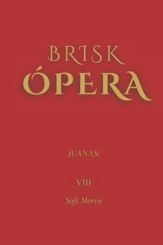 Brisk Ópera: Juanas: VIII. Soft Mortis