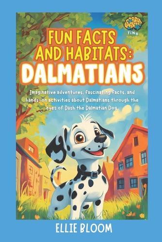 Fun Facts and Habitats: Dalmatians: Imaginative adventures, fascinating facts, and hands-on activities about Dalmatians through the eyes of Dash the Dalmatian Dog
