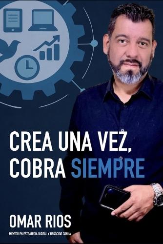 Crea una vez, Cobra siempre: Cómo Construir un Sistema que Trabaje para Ti (y no al revés)