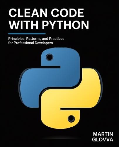 Clean Code with Python: Principles, Patterns, and Practices for Professional Developers