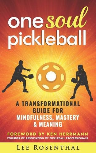 One Soul Pickleball - A Journey for Growth, Gratitude & Greatness: A Transformational Guide for Mindfulness, Mastery & Meaning