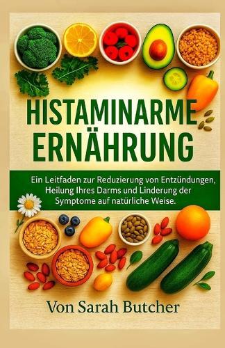 Histaminarme Ernährung: Ein Leitfaden zur Reduzierung von Entzündungen, Heilung Ihres Darms und Linderung der Symptome auf natürliche Weise