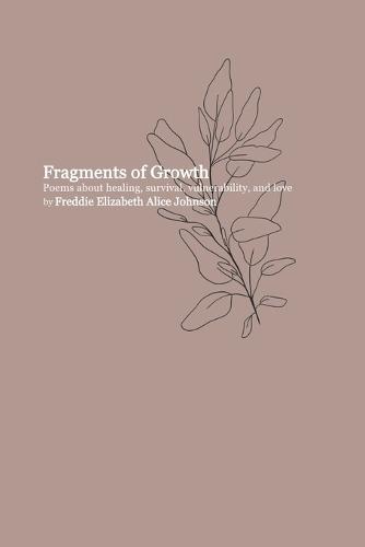 Fragments of Growth: Poems about healing, survival, vulnerability, and love