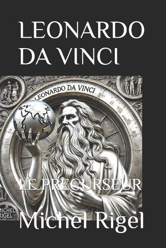 Leonardo Da Vinci: LE PRECURSEUR Michel RIGEL