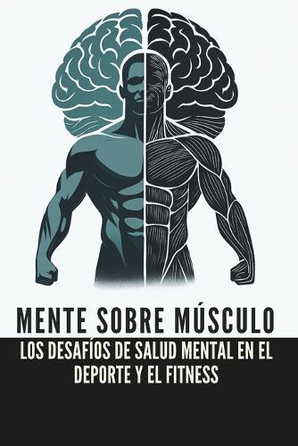 Mente sobre Músculo: Los Desafíos de Salud Mental en el Deporte y el Fitness